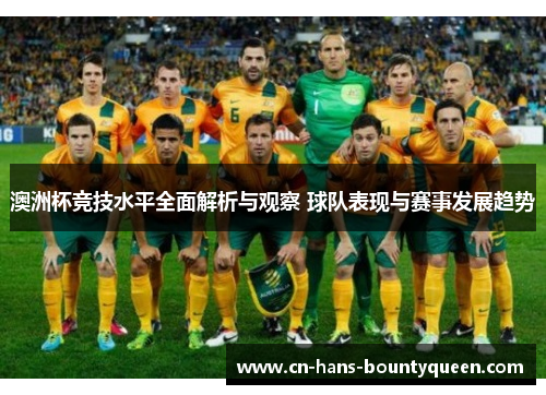 澳洲杯竞技水平全面解析与观察 球队表现与赛事发展趋势
