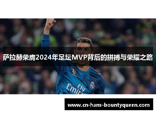 萨拉赫荣膺2024年足坛MVP背后的拼搏与荣耀之路