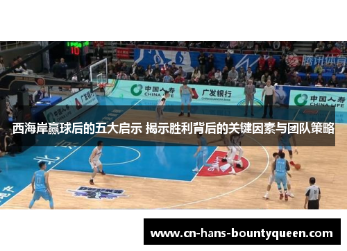 西海岸赢球后的五大启示 揭示胜利背后的关键因素与团队策略