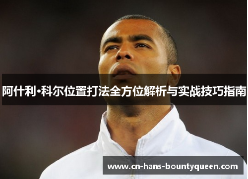 阿什利·科尔位置打法全方位解析与实战技巧指南