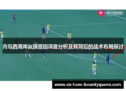 青岛西海岸赢球原因深度分析及其背后的战术布局探讨